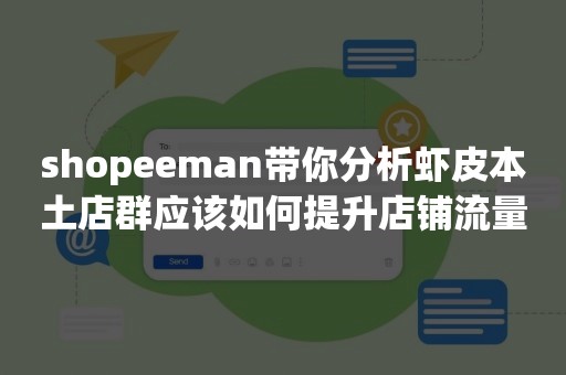 shopeeman带你分析虾皮本土店群应该如何提升店铺流量