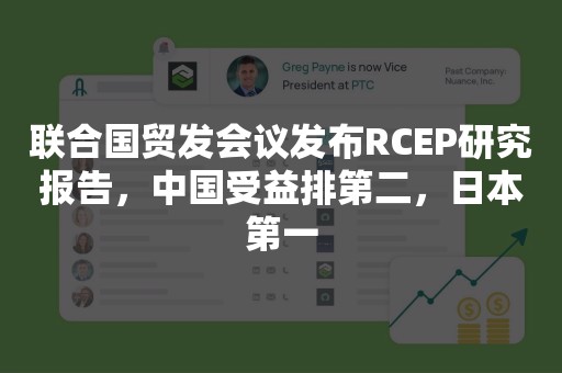 联合国贸发会议发布RCEP研究报告，中国受益排第二，日本第一