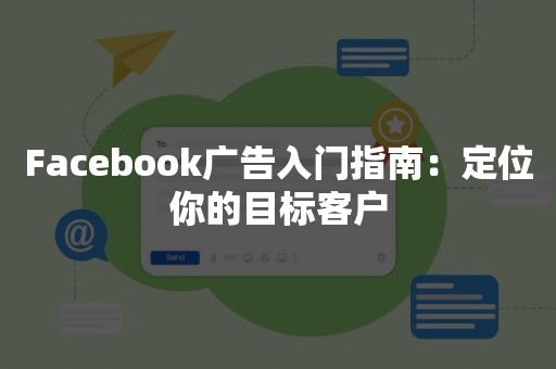 Facebook广告入门指南：定位你的目标客户