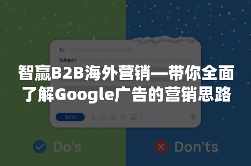 智赢B2B海外营销—带你全面了解Google广告的营销思路