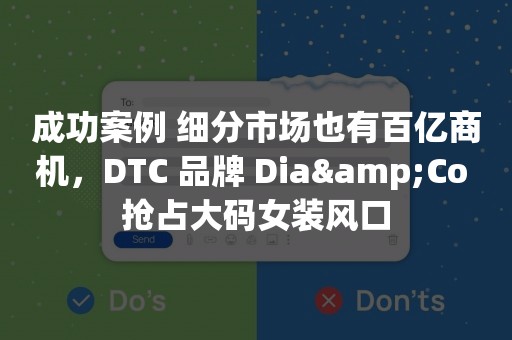 成功案例 细分市场也有百亿商机，DTC 品牌 Dia&Co 抢占大码女装风口