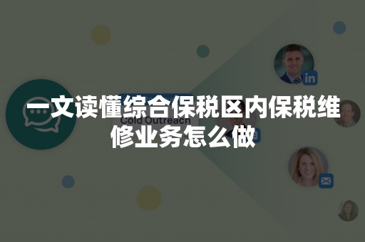 一文读懂综合保税区内保税维修业务怎么做