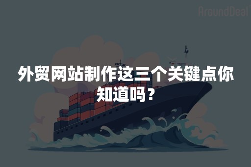 外贸网站制作这三个关键点你知道吗？