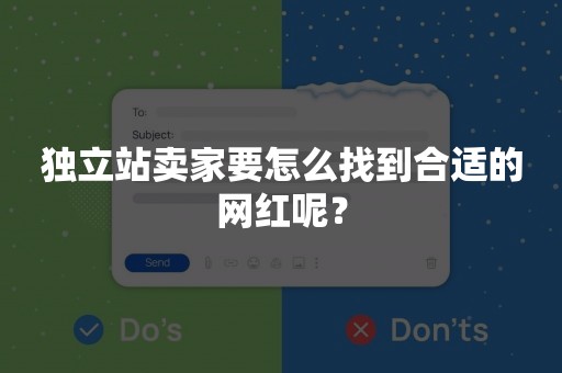 独立站卖家要怎么找到合适的网红呢？