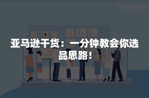 亚马逊干货：一分钟教会你选品思路！