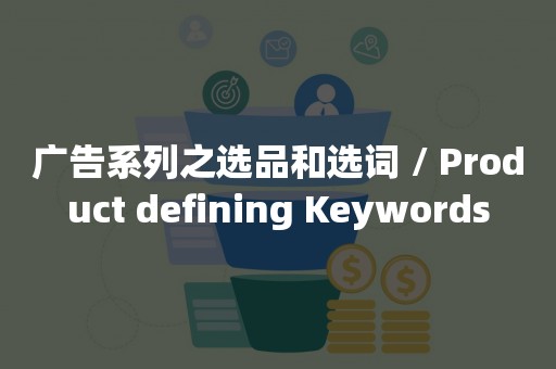 广告系列之选品和选词 / Product defining Keywords