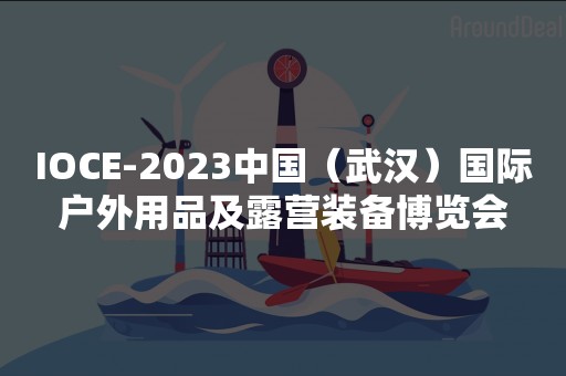 IOCE-2023中国（武汉）国际户外用品及露营装备博览会