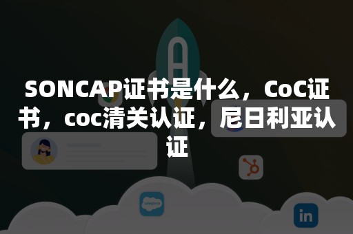 SONCAP证书是什么，CoC证书，coc清关认证，尼日利亚认证