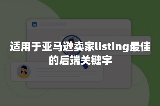 适用于亚马逊卖家listing最佳的后端关键字