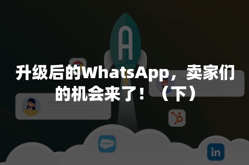 升级后的WhatsApp，卖家们的机会来了！（下）