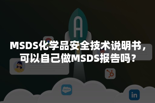 MSDS化学品安全技术说明书，可以自己做MSDS报告吗？