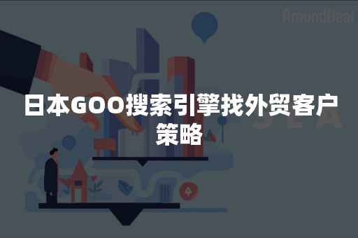 日本GOO搜索引擎找外贸客户策略