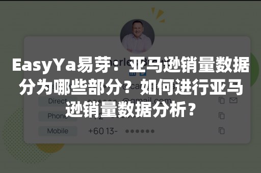 EasyYa易芽：亚马逊销量数据分为哪些部分？如何进行亚马逊销量数据分析？