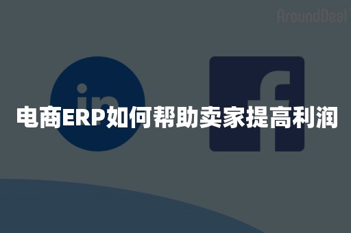 电商ERP如何帮助卖家提高利润