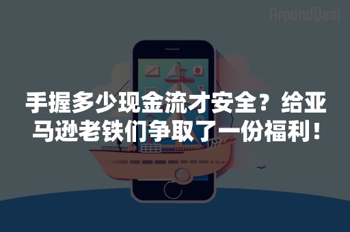 手握多少现金流才安全？给亚马逊老铁们争取了一份福利！