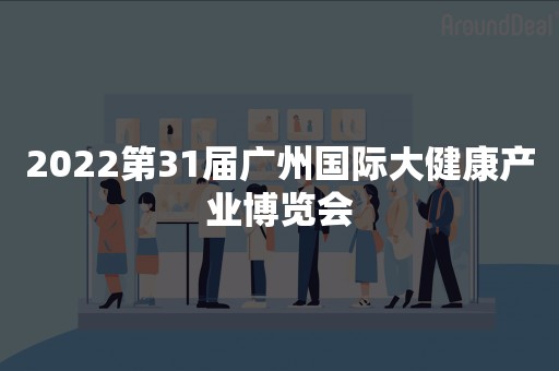 2022第31届广州国际大健康产业博览会