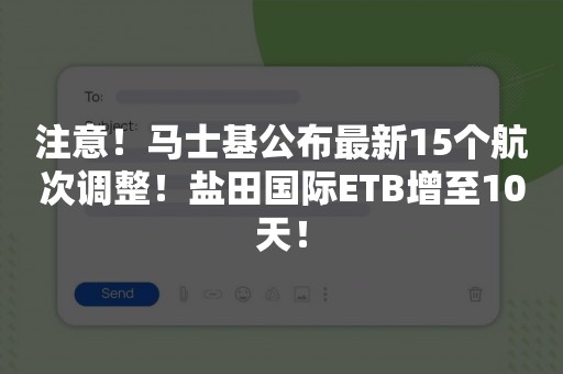 注意！马士基公布最新15个航次调整！盐田国际ETB增至10天！