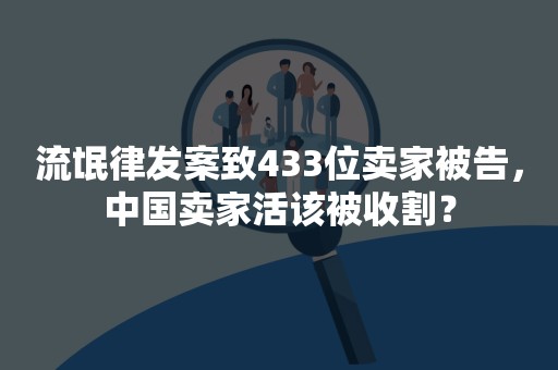 流氓律发案致433位卖家被告，中国卖家活该被收割？