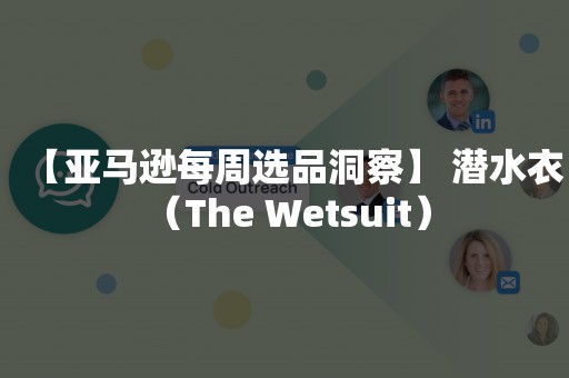 【亚马逊每周选品洞察】 潜水衣 （The Wetsuit）