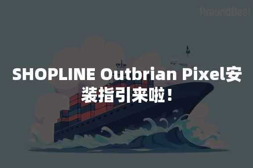 SHOPLINE Outbrian Pixel安装指引来啦！