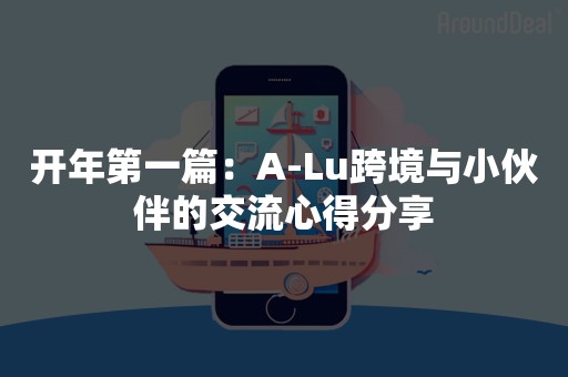 开年第一篇：A-Lu跨境与小伙伴的交流心得分享