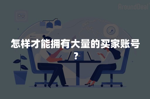 怎样才能拥有大量的买家账号？