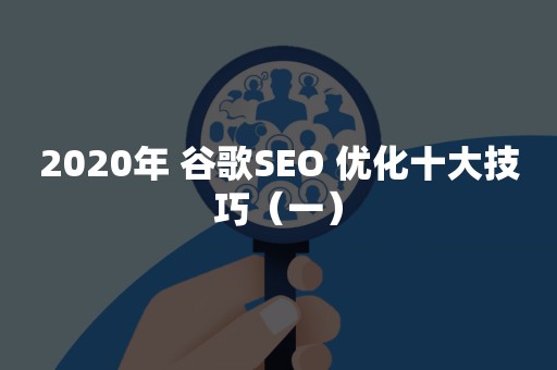 2020年 谷歌SEO 优化十大技巧（一）