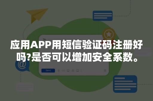 应用APP用短信验证码注册好吗?是否可以增加安全系数。