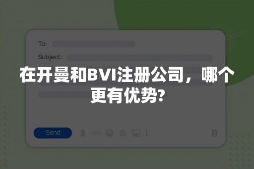 在开曼和BVI注册公司，哪个更有优势?