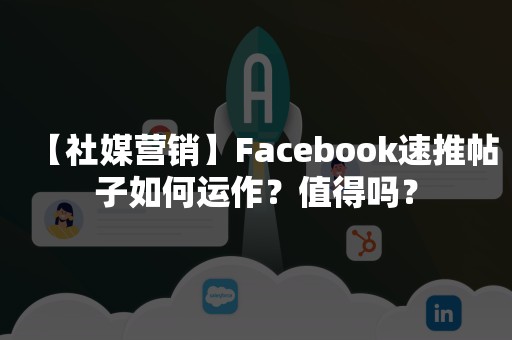 【社媒营销】Facebook速推帖子如何运作？值得吗？