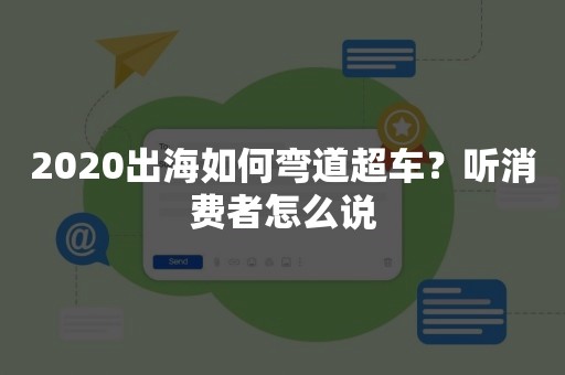 2020出海如何弯道超车？听消费者怎么说