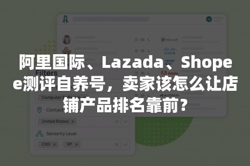 阿里国际、Lazada、Shopee测评自养号，卖家该怎么让店铺产品排名靠前？