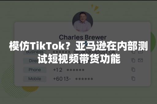 模仿TikTok？亚马逊在内部测试短视频带货功能