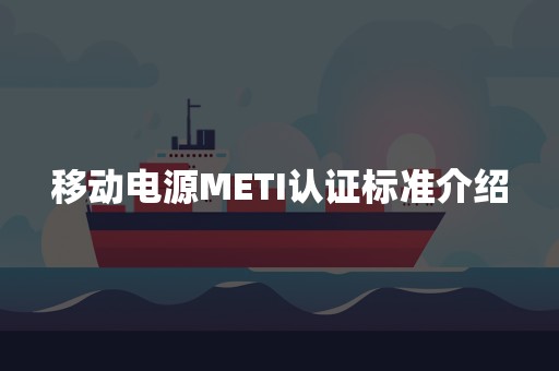 移动电源METI认证标准介绍