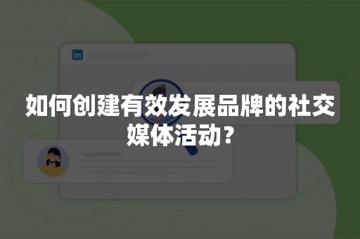 如何创建有效发展品牌的社交媒体活动？