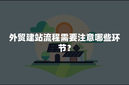 外贸建站流程需要注意哪些环节？