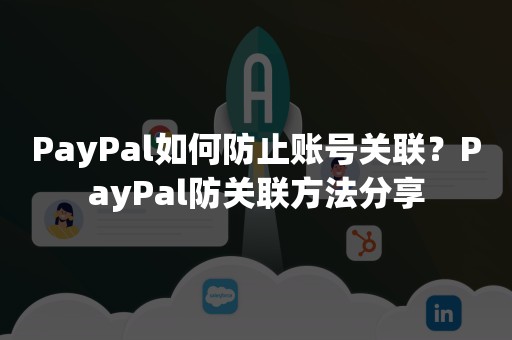 PayPal如何防止账号关联？PayPal防关联方法分享