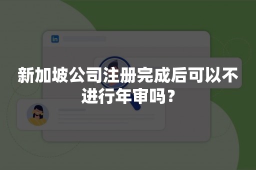 新加坡公司注册完成后可以不进行年审吗？