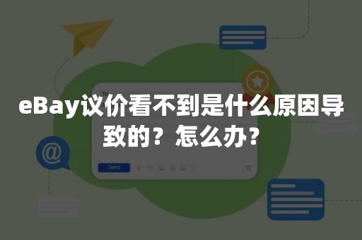 eBay议价看不到是什么原因导致的？怎么办？