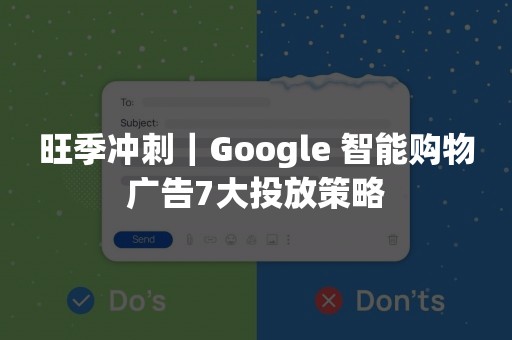 旺季冲刺｜Google 智能购物广告7大投放策略