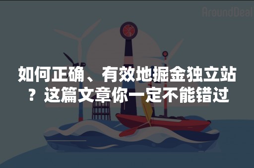 如何正确、有效地掘金独立站？这篇文章你一定不能错过