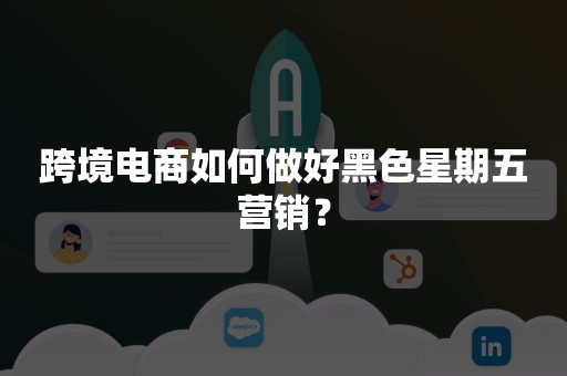 跨境电商如何做好黑色星期五营销？