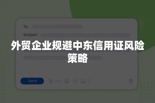 外贸企业规避中东信用证风险策略