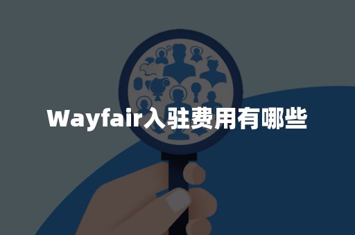 Wayfair入驻费用有哪些