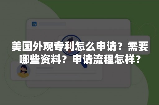 美国外观专利怎么申请？需要哪些资料？申请流程怎样？