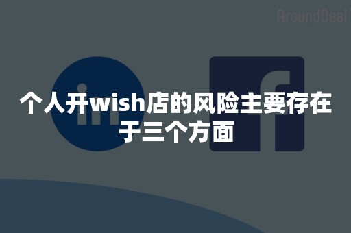 个人开wish店的风险主要存在于三个方面