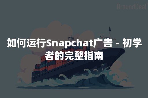 如何运行Snapchat广告 - 初学者的完整指南