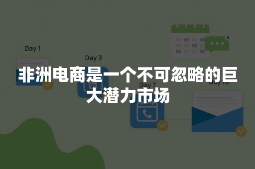 非洲电商是一个不可忽略的巨大潜力市场