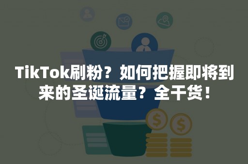 TikTok刷粉？如何把握即将到来的圣诞流量？全干货！