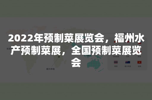 2022年预制菜展览会，福州水产预制菜展，全国预制菜展览会